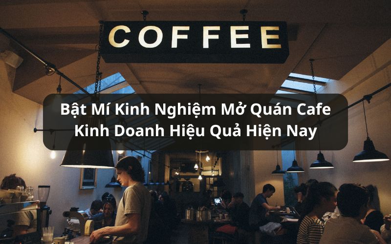kinh nghiệm mở quán cafe