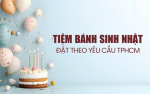 tiệm bánh sinh nhật đặt theo yêu cầu TPHCM